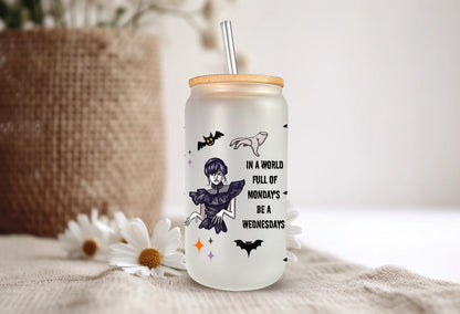 In A World Full of Mondays Be A Wednesday 16oz Glass Tumbler, Wednesday Addams Drink ware, Horror Movie Wednesday TV Series, Gift For Gothic