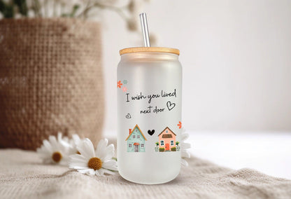 I Wish You Lived Next Door 16oz Tumbler Friendship Gift, Custom Personalization Frosted Or Clear Libbey Glass Cup for Beer-Tea-Coffee Glass