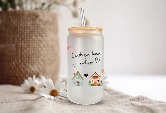 I Wish You Lived Next Door 16oz Tumbler Friendship Gift, Custom Personalization Frosted Or Clear Libbey Glass Cup for Beer-Tea-Coffee Glass